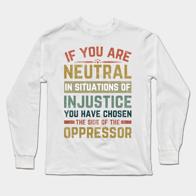 If You Are Neutral In Situations Injustice Oppressor Long Sleeve T-Shirt by Mr_tee